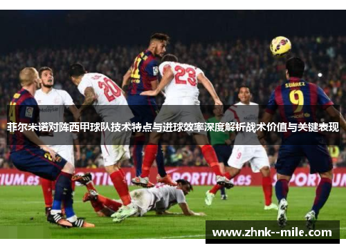 菲尔米诺对阵西甲球队技术特点与进球效率深度解析战术价值与关键表现