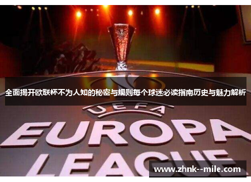 全面揭开欧联杯不为人知的秘密与规则每个球迷必读指南历史与魅力解析