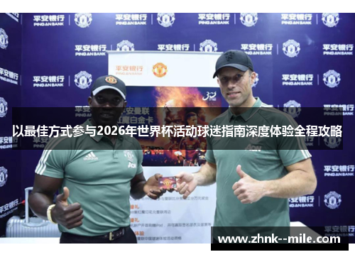 以最佳方式参与2026年世界杯活动球迷指南深度体验全程攻略