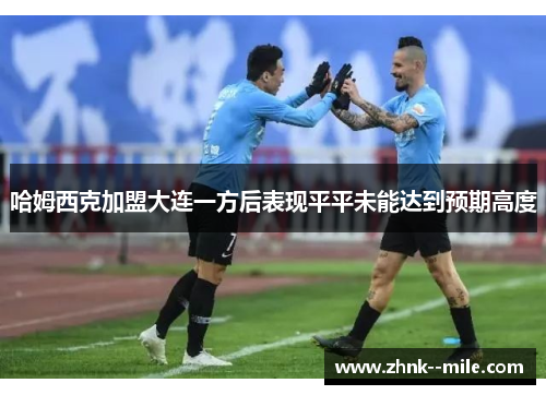 哈姆西克加盟大连一方后表现平平未能达到预期高度