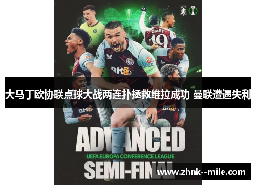 大马丁欧协联点球大战两连扑拯救维拉成功 曼联遭遇失利