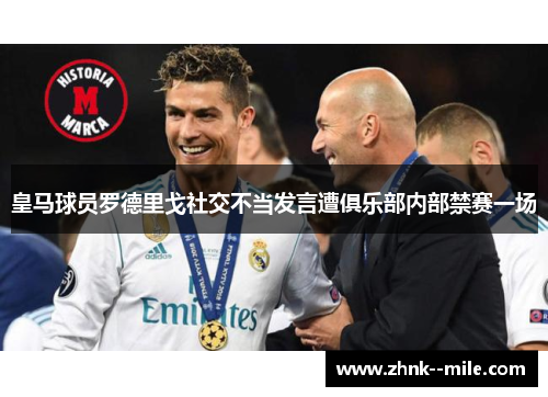 皇马球员罗德里戈社交不当发言遭俱乐部内部禁赛一场 皇马球员罗德里戈社交不当发言遭俱乐部内部禁赛一场