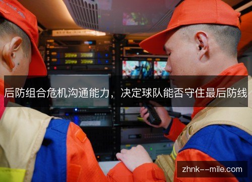 后防组合危机沟通能力，决定球队能否守住最后防线