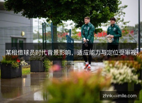 某租借球员时代背景影响，适应能力与定位受审视